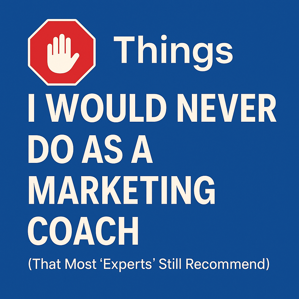5 things a marketing coach says you should not do even if other experts say you should